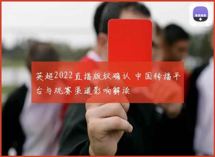 英超2022直播版权确认 中国转播平台与观赛渠道影响解读