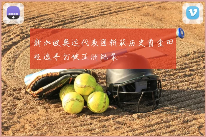 新加坡奥运代表团斩获历史首金田径选手打破亚洲纪录