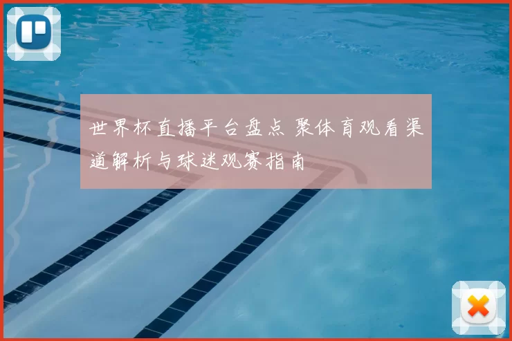 世界杯直播平台盘点 聚体育观看渠道解析与球迷观赛指南