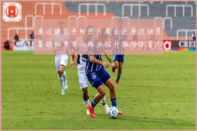 奥运健儿手绘图片展出还原运动员备战细节与心路历程并推动体育文化传播