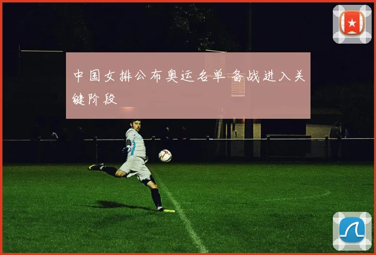 中国女排公布奥运名单 备战进入关键阶段